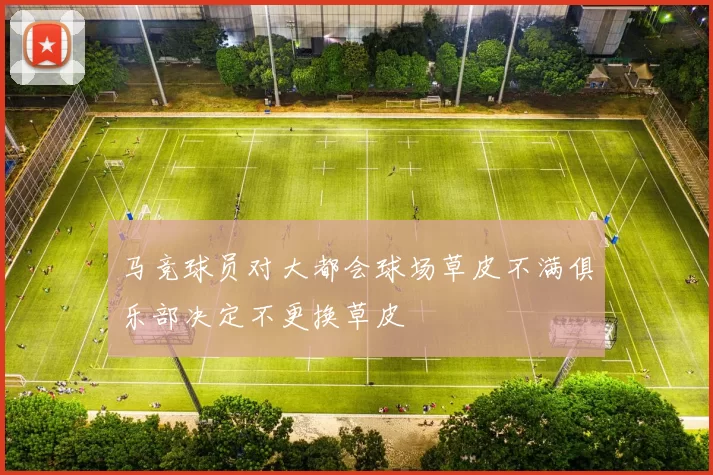 马竞球员对大都会球场草皮不满俱乐部决定不更换草皮